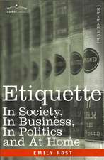 Etiquette: In Society, in Business, in Politics and at Home