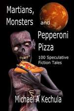 Martians, Monsters and Pepperoni Pizza: 100 Speculative Fiction Tales