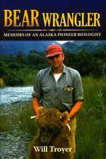 Bear Wrangler – Memoirs of an Alaska Pioneer Biologist