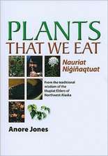 Plants That We Eat: Nauriat Nigiñaqtaut - From the traditional wisdom of the Iñupiat Elders of Northwest Alaska