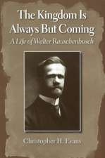 The Kingdom is Always But Coming: A Life of Walter Rauschenbusch