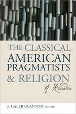 The Classical American Pragmatists and Religion: A Reader