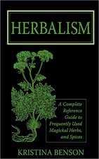 Herbalism: A Complete Reference Guide to Frequently used Magickal Herbs, and Spices