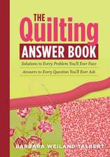 The Quilting Answer Book: Solutions to Every Problem You'll Ever Face; Answers to Every Question You'll Ever Ask