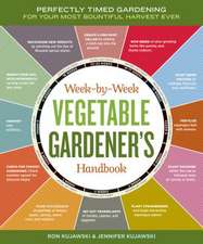 Week-By-Week Vegetable Gardener's Handbook: Perfectly Timed Gardening for Your Most Bountiful Harvest Ever