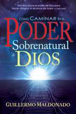 Como Caminar en el Poder Sobrenatural de Dios = How to Walk in the Supernatural Power of God