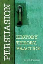 Persuasion: History, Theory, Practice: History, Theory, Practice