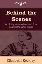 Behind the Scenes: Or, Thirty Years a Slave, and Four Years in the White House