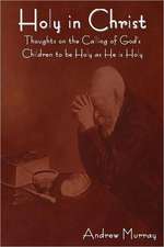 Holy in Christ: Thoughts on the Calling of God's Children to Be Holy as He Is Holy