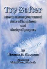 Try Softer: How to recover your natural state of happiness and clarity of purpose