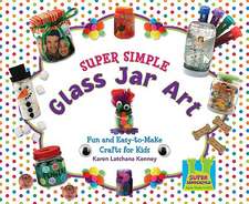 Super Simple Glass Jar Art: Fun and Easy-To-Make Crafts for Kids