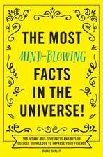 The Most Mind-Blowing Facts in the Universe!: 500 Insane-But-True Facts and Bits of Useless Knowledge to Impress Your Friends