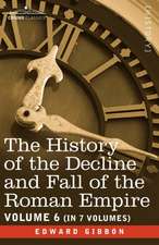 The History of the Decline and Fall of the Roman Empire, Vol. VI