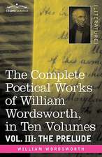 The Complete Poetical Works of William Wordsworth, in Ten Volumes - Vol. III