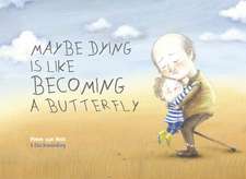 Maybe Dying Is Like Becoming a Butterfly