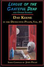 League of the Grateful Dead and Other Stories: Day Keene in the Detective Pulps Volume I