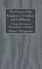 The Future of the Kingdom in Prophecy and Fulfillment: A Study of the Scope of "Spiritualization" in Scripture