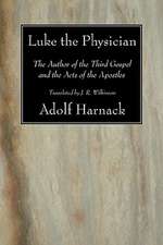 Luke the Physician: The Author of the Third Gospel and the Acts of the Apostles