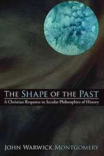 The Shape of the Past: A Christian Response to Secular Philosophies of History