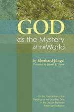 God as the Mystery of the World: On the Foundation of the Theology of the Crucified One in the Dispute Between Theism and Atheism