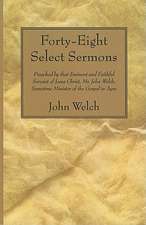 Forty-Eight Select Sermons: Preached by That Eminent and Faithful Servant of Jesus Christ, Mr. John Welch, Sometime Minister of the Gospel in Ayre