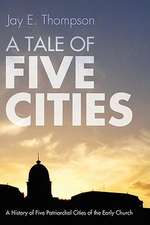 A Tale of Five Cities: A History of the Five Patriarchal Cities of the Early Church