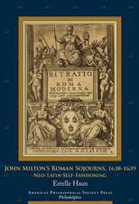 John Milton′s Roman Sojourns, 1638–1639 – Neo–Latin Self–Fashioning, Transactions, American Philosophical Society (Vol. 109, Part 4)