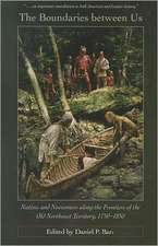 The Boundaries Between Us: Native and Newcomers Along the Frontiers of the Old Northwest Territory, 1750-1850