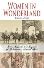 Women in Wonderland: Lives, Legends, and Legacies of Yellowstone National Park