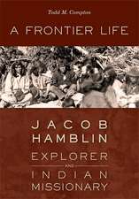 A Frontier Life: Jacob Hamblin, Explorer and Indian Missionary