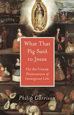 What That Pig Said to Jesus: On the Uneasy Permanence of Immigrant Life