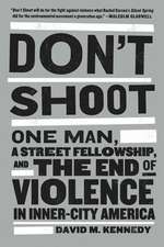 Don't Shoot: One Man, a Street Fellowship, and the End of Violence in Inner-City America