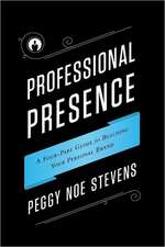 Professional Presence: A Four-Part Program for Building Your Personal Brand