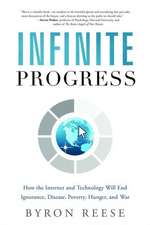 Infinite Progress: How the Internet and Technology Will End Ignorance, Disease, Poverty, Hunger, and War