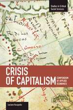 Crisis Of Capitalism: Compendium Of Applied Economics (global Capitalism): Studies in Critical Social Sciences, Volume 34