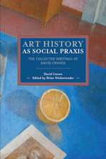 Art History As Social Praxis: The Collected Writings of David Craven