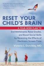 Reset Your Child's Brain: A Four-Week Plan to End Meltdowns, Raise Grades, and Boost Social Skills by Reversing the Effects of Electronic Screen-Time