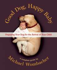 Good Dog, Happy Baby: Preparing Your Dog for the Arrival of Your Child