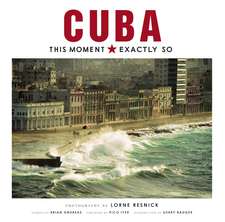 CUBA: THIS MOMENT, EXACTLY SO