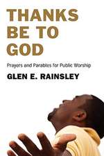 Thanks Be to God: Prayers and Parables for Public Worship