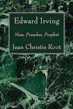 Edward Irving: Man, Preacher, Prophet