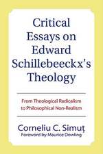 Critical Essays on Edward Schillebeeckx's Theology: From Theological Radicalism to Philosophical Non-Realism