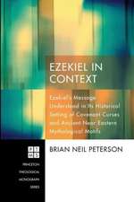 Ezekiel in Context: Ezekiel's Message Understood in Its Historical Setting of Covenant Curses and Ancient Near Eastern Mythological Motifs