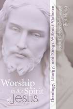 Worship in the Spirit of Jesus: Theology, Liturgy, and Songs Without Violence