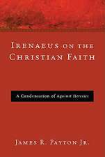 Irenaeus on the Christian Faith: A Condensation of Against Heresies