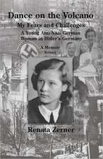 Dance on the Volcano: My Fears and Challenges-A Young Anti-Nazi German Woman in Hitler's Germany