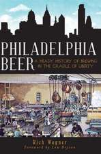 Philadelphia Beer: A Heady History of Brewing in the Cradle of Liberty