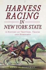 Harness Racing in New York State: A History of Trotters, Tracks and Horsemen