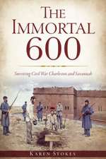 The Immortal 600: Surviving Civil War Charleston and Savannah