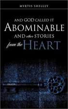 And God Called It Abominable and Other Stories from the Heart